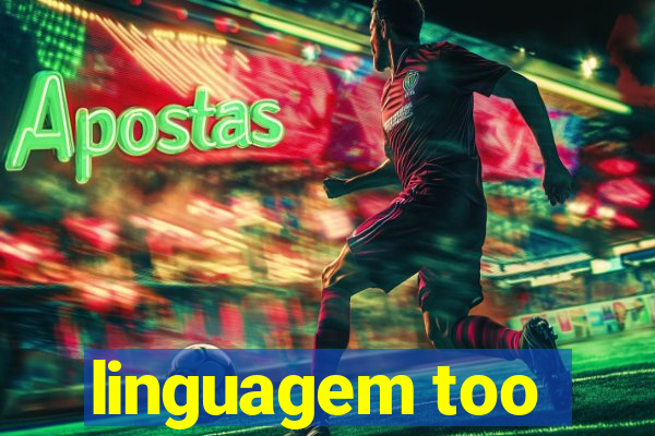 linguagem too